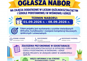 Gmina Andrespol realizując projekt współfinansowany ze środków Europejskiego Funduszu Plus w ramach Programu Regionalnego Fundusze Europejskie dla Łódzkiego 2021-2027 „Sposób na edukację w Wiśniowej Górze” ogłasza nabór na zajęcia dodatkowe w Liceum Ogólnokształcącym i Szkole Podstawowej w Wiśniowej Górze. Termin naboru: 01.09.2026 r. - 08.09.2026 r. Poniżej niezbędne dokumenty i formularze zgłoszenia do uczestnictwa ucznia w projekcie.